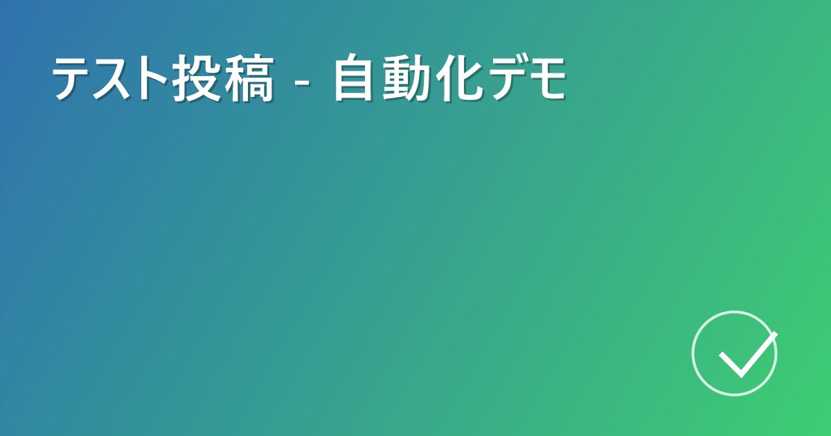 テスト投稿 - 自動化デモ